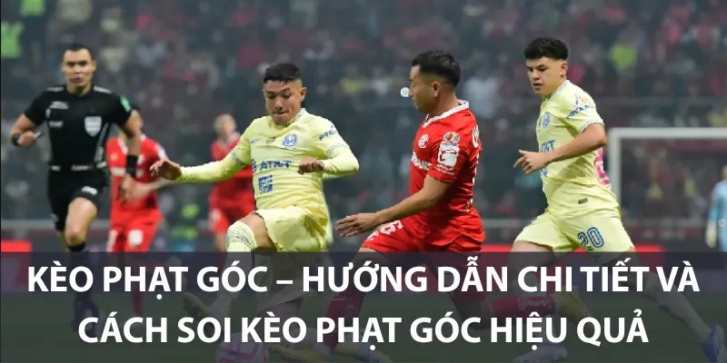 Kèo Phạt Góc – Hướng Dẫn Chi Tiết Và Cách Soi Kèo Phạt Góc Hiệu Quả